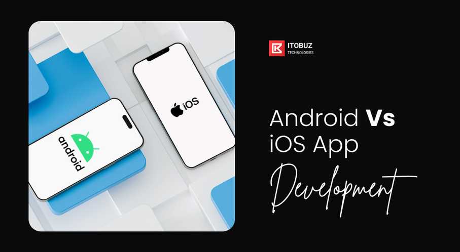 Android Vs iOS App Development Key Differences to Be Aware of in 2025